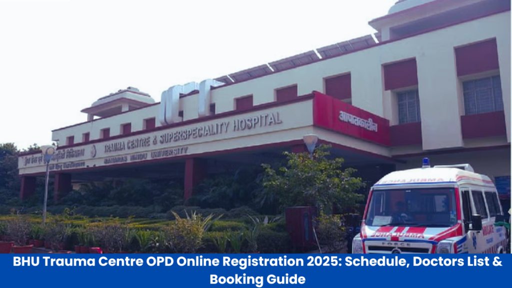 BHU Trauma Centre OPD Online Registration 2025: Schedule, Doctors List & Booking Guide